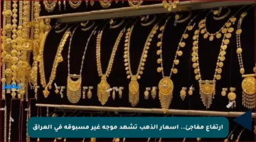 ارتفاع مفاجئ.. أسعار الذهب تشهد موجة غير مسبوقة في العراق